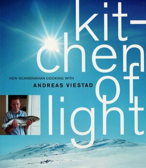 Kitchen of Light: New Scandinavian Cooking with Andreas Viestad by Andreas Viestad