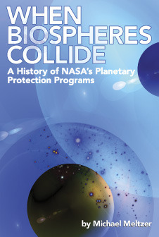 When Biospheres Collide:A History of NASA's Planetary Protection Programs by Michael Meltzer
