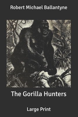 The Gorilla Hunters: Large Print by Robert Michael Ballantyne