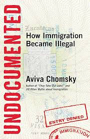 Undocumented: How Immigration Became Illegal by Aviva Chomsky