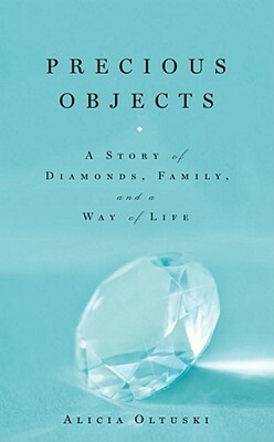 Precious Objects: A Story of Diamonds, Family, and a Way of Life by Alicia Oltuski