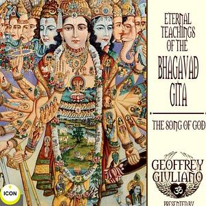 Eternal Teachings of the Bhagavad Gita - The Song of God by Geoffrey Giuliano