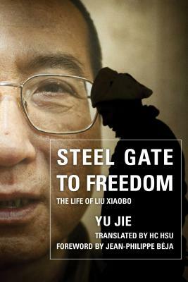 Steel Gate to Freedom: The Life of Liu Xiaobo by Yu Jie