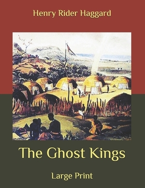 The Ghost Kings: Large Print by H. Rider Haggard