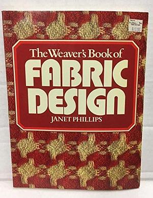 The Weaver's Book of Fabric Design by Janet Phillips