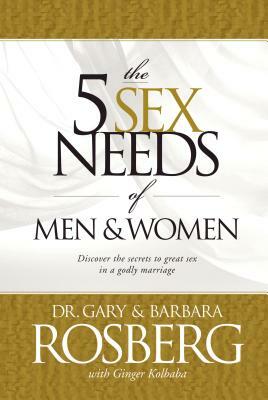 The 5 Sex Needs of Men & Women by Barbara Rosberg, Ginger Kolbaba, Gary Rosberg