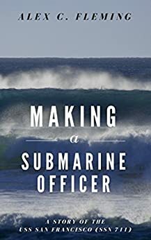 Making a Submarine Officer - A story of the USS San Francisco by Alex Fleming