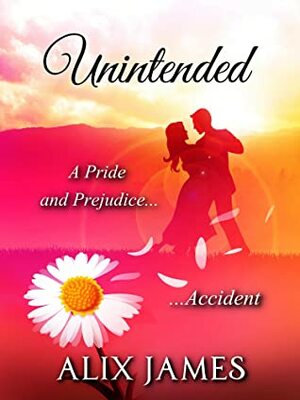 Unintended: A Pride and Prejudice Accident by Alix James