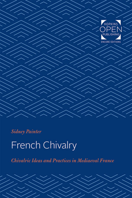 French Chivalry: Chivalric Ideas and Practices in Mediaeval France by Sidney Painter