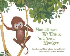 Sometimes We Think You Are a Monkey by Johanna Skibsrud, Sarah Blacker