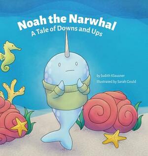 Noah the Narwhal: A Tale of Downs and Ups by Judith Klausner