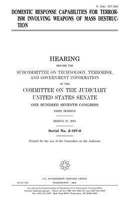 Domestic response capabilities for terrorism involving weapons of mass destruction by Committee on the Judiciary, United States Congress, United States Senate