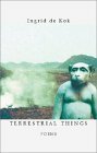 Terrestial Things: Poems by Ingrid de Kok