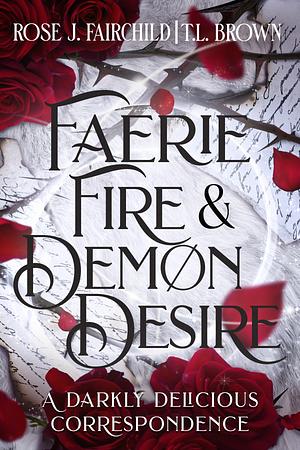 Faerie Fire & Demon Desire: A Darkly Delicious Correspondence by T.L. Brown