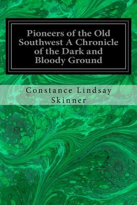 Pioneers of the Old Southwest A Chronicle of the Dark and Bloody Ground by Constance Lindsay Skinner, Gerhard R. Lomer Charles W. Jefferys
