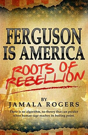 Ferguson is America: Roots of Rebellion: There is no algorithm, no theory that can predict when human rage reaches its boiling point. by Matt Nelson, Jamala Rogers