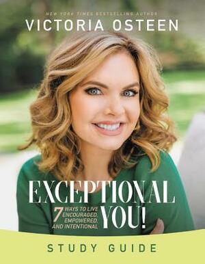 Exceptional You Study Guide: 7 Ways to Live Encouraged, Empowered, and Intentional by Victoria Osteen