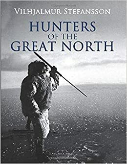 Hunters of the Great North by Vilhjálmur Stefánsson