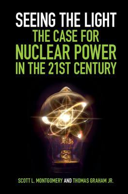 Seeing the Light: The Case for Nuclear Power in the 21st Century by Thomas Graham Jr, Scott L. Montgomery