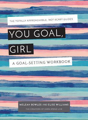 You Goal, Girl: A Goal-Setting Workbook by Elise Williams Rikard, Meleah Bowles