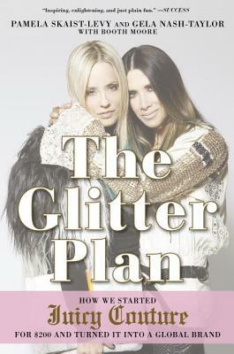 The Glitter Plan: How We Started Juicy Couture for $200 and Turned It Into a Global Brand by Gela Nash-Taylor, Pamela Skaist-Levy, Booth Moore