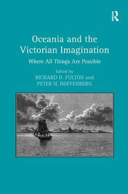 Oceania and the Victorian Imagination: Where All Things Are Possible. Edited by Richard D. Fulton and Peter H. Hoffenberg by Peter H. Hoffenberg