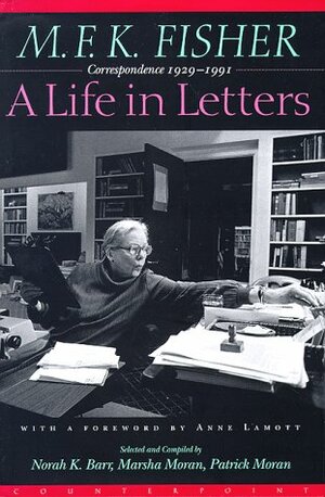 A Life in Letters: Correspondence, 1929-1991 by Marsha Moran, M.F.K. Fisher, Patrick Moran