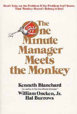 The One Minute Manager Meets the Monkey by Kenneth H. Blanchard, William Oncken Jr.