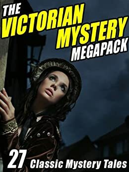 The Victorian Mystery Megapack: 27 Classic Mystery Tales by Israel Zangwill, Jack London, Charles Dickens, Wilkie Collins, Dick Donovan, G.K. Chesterton, Edgar Allan Poe, John Kendrick Bangs, W.S. Gilbert, Arthur Conan Doyle, Rudyard Kipling, Jacques Futrelle