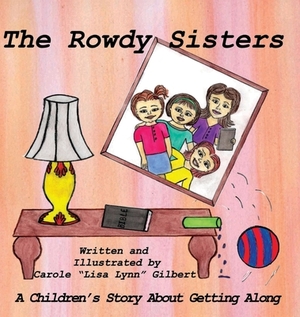 The Rowdy Sisters by Carole Lisa Lynn Gilbert