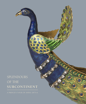 Splendours of the Subcontinent: A Prince's Tour of India, 1875–6 by Kajal Meghani, Caroline de Guitaut