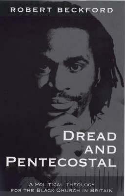Dread And Pentecostal: A Political Theology For The Black Church In Britain by Robert Beckford