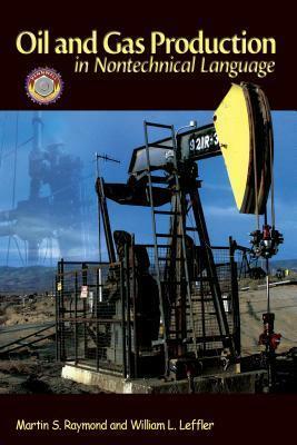 Oil & Gas Production in Nontechnical Language by Martin S. Raymond, William L. Leffler