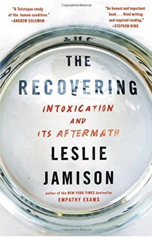 The Recovering: Intoxication and It's Aftermath by Leslie Jamison