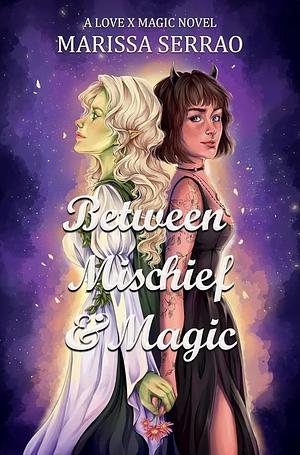 Between Mischief & Magic: A Love X Magic Novel by Marissa Serrao