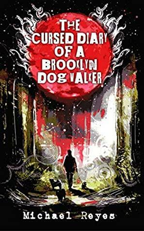 The Cursed Diary of a Brooklyn Dog Walker by Michael Reyes