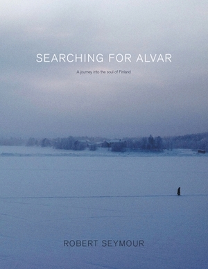 Searching for Alvar: A journey into the soul of Finland by Robert Seymour