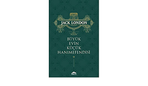 Büyük Evin Küçük Hanımefendisi by Jack London, Dilek Berilgen Cenkciler, Selin Saraçoğlu