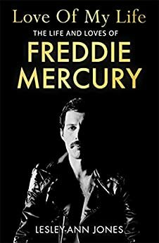 Love of My Life: The truth behind Freddie Mercury's romantic relationships by Lesley-Ann Jones