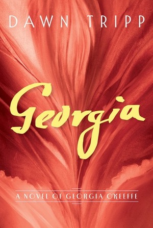 Georgia: A Novel of Georgia O'Keeffe by Dawn Tripp