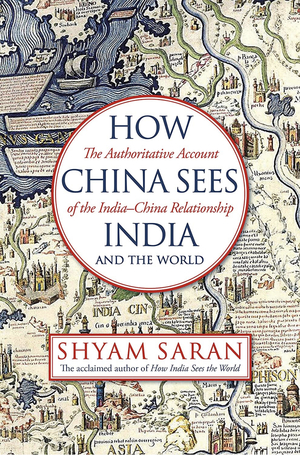 How China Sees India and the World by Shyam Saran