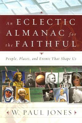 An Eclectic Almanac for the Faithful: People, Places, and Events That Shape Us by W. Paul Jones