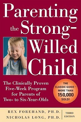 Parenting the Strong-Willed Child: The Clinically Proven Five-Week Program for Parents of Two- To Six-Year-Olds, Third Edition by Rex Forehand, Nicholas Long