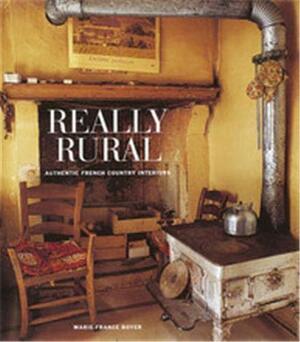 Really Rural: Authentic French Country Interiors by Marie-France Boyer