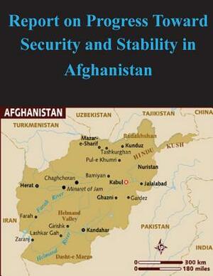 Report on Progress Toward Security and Stability in Afghanistan by Department of Defense