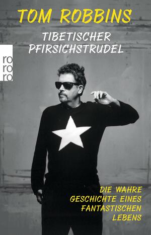 Tibetischer Pfirsichstrudel: Die wahre Geschichte eines fantastischen Lebens by Tom Robbins