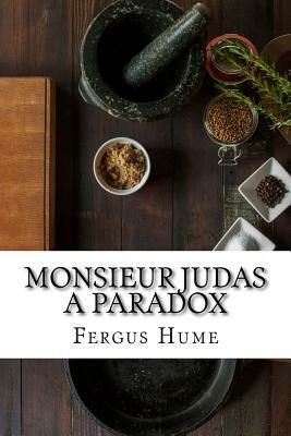 Monsieur Judas A Paradox by Fergus Hume