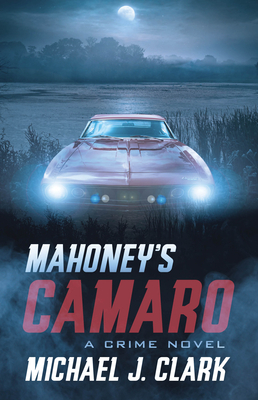 Mahoney's Camaro: A Crime Novel by Michael Clark