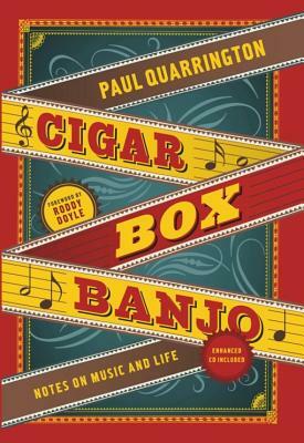 Cigar Box Banjo: Notes on Music and Life [With CD (Audio)] by Paul Quarrington