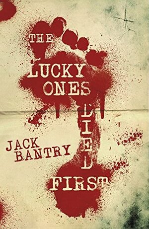 The Lucky Ones Died First by Jack Bantry